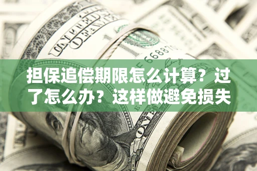北京担保追偿期限怎么计算？过了怎么办？这样做避免损失！