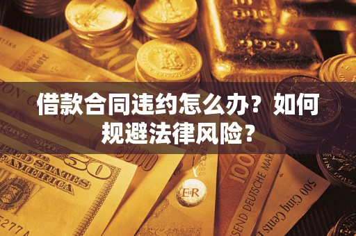 北京借款合同违约怎么办？如何规避法律风险？