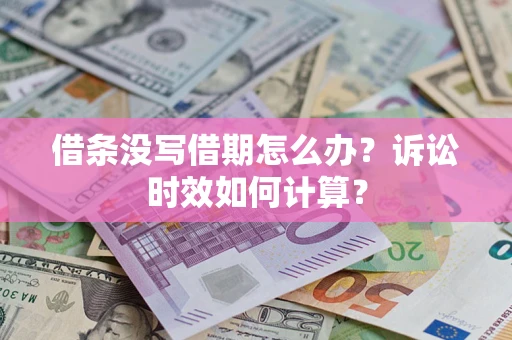北京借条没写借期怎么办？诉讼时效如何计算？