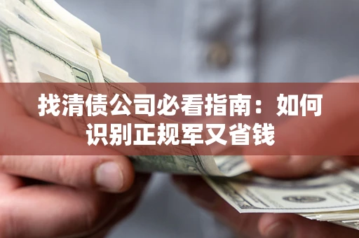 北京找清债公司必看指南：如何识别正规军又省钱