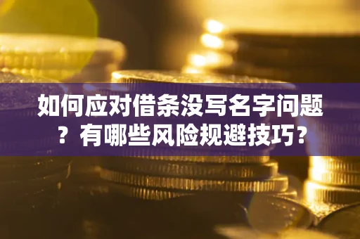 北京如何应对借条没写名字问题？有哪些风险规避技巧？